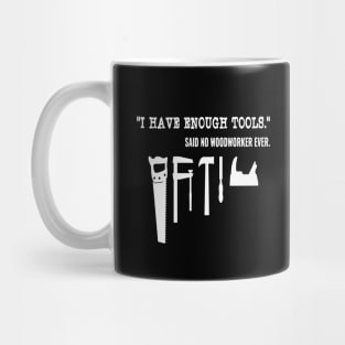 I Have Enough Tools Said No  Woodworker Ever Mug